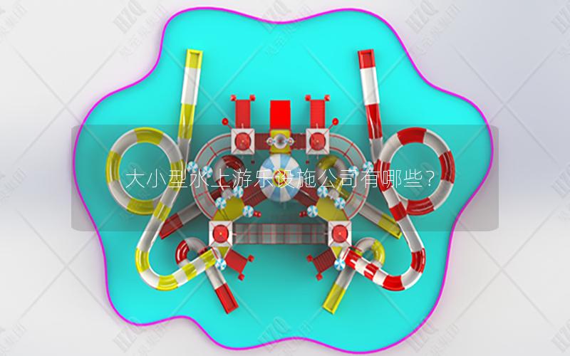 大小型水上游樂設(shè)施公司有哪些？